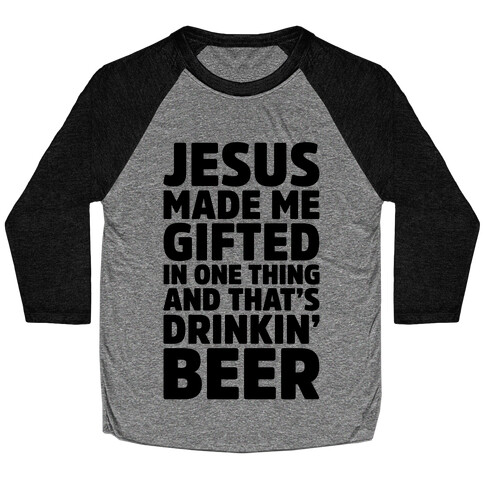 Jesus Made Me Gifted in Drinking Beer Baseball Tee