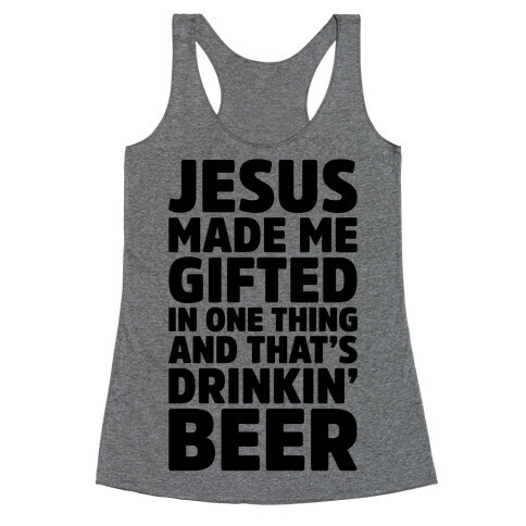 Jesus Made Me Gifted in Drinking Beer Racerback Tank Top