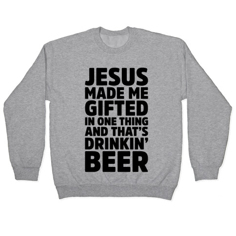 Jesus Made Me Gifted in Drinking Beer Pullover