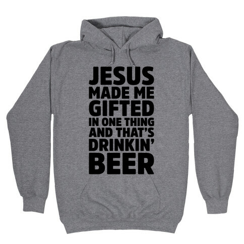 Jesus Made Me Gifted in Drinking Beer Hooded Sweatshirt