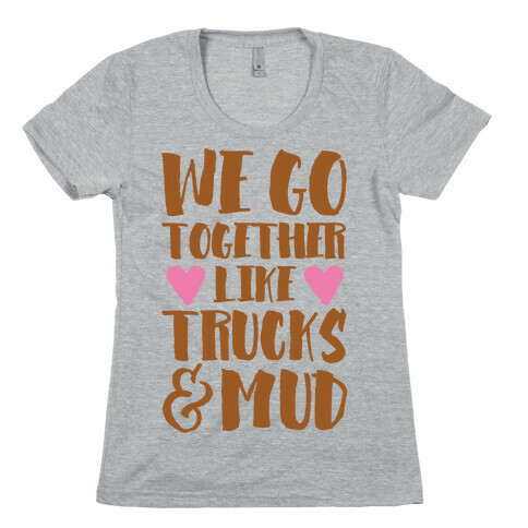 We Go Together Like Trucks & Mud Womens T-Shirt