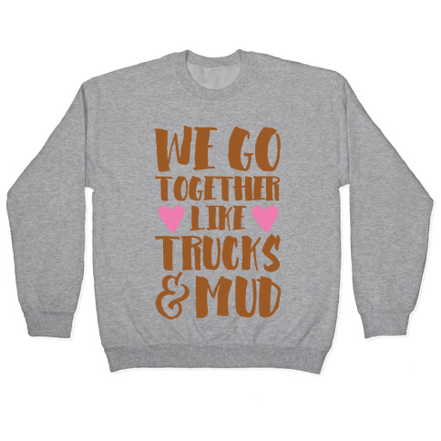 We Go Together Like Trucks & Mud Pullover