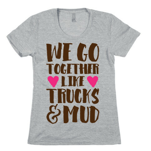 We Go Together Like Trucks & Mud Womens T-Shirt