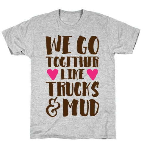 We Go Together Like Trucks & Mud T-Shirt