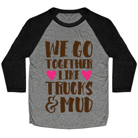 We Go Together Like Trucks & Mud Baseball Tee