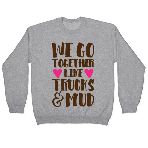 We Go Together Like Trucks & Mud Pullover