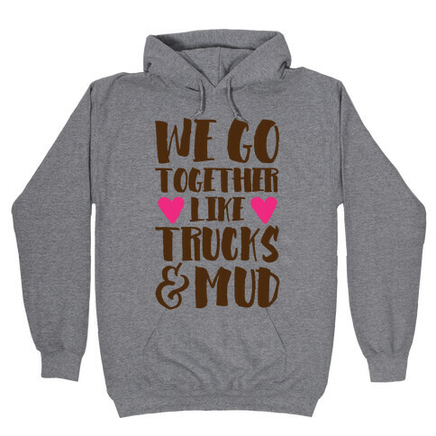 We Go Together Like Trucks & Mud Hooded Sweatshirt