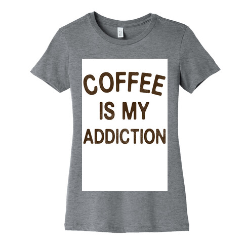 Coffee is my Addiction Womens T-Shirt