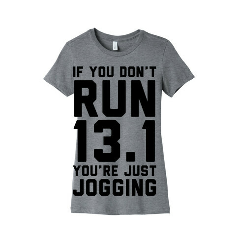 If You Don't Run 13.1 You're Just Jogging Womens T-Shirt