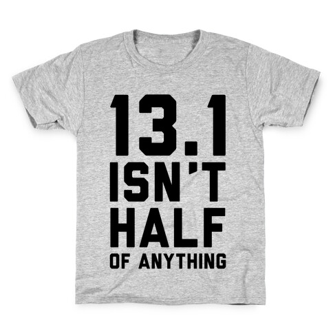 13.1 Isn't Half Of Anything Kids T-Shirt
