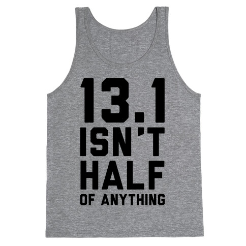 13.1 Isn't Half Of Anything Tank Top