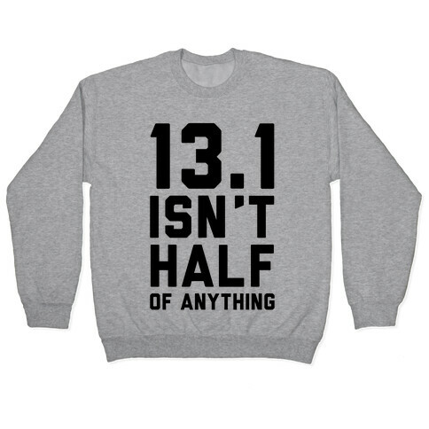 13.1 Isn't Half Of Anything Pullover