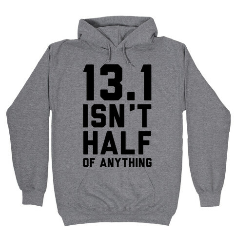 13.1 Isn't Half Of Anything Hooded Sweatshirt