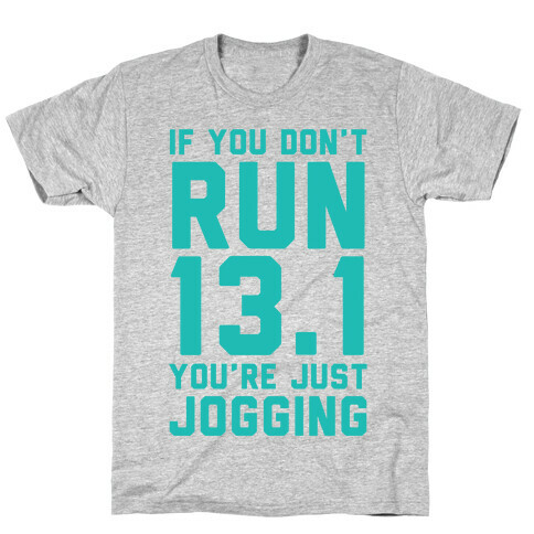 If You Don't Run 13.1 You're Just Jogging T-Shirt