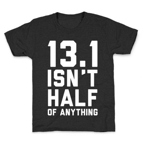 13.1 Isn't Half Of Anything Kids T-Shirt