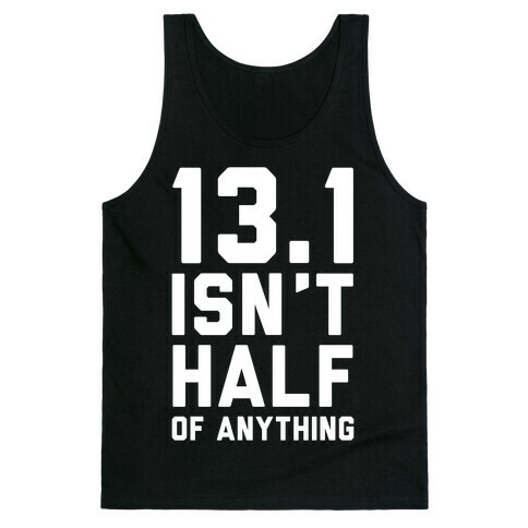 13.1 Isn't Half Of Anything Tank Top