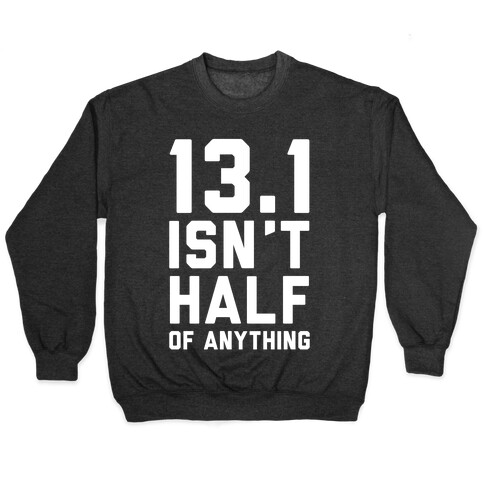 13.1 Isn't Half Of Anything Pullover