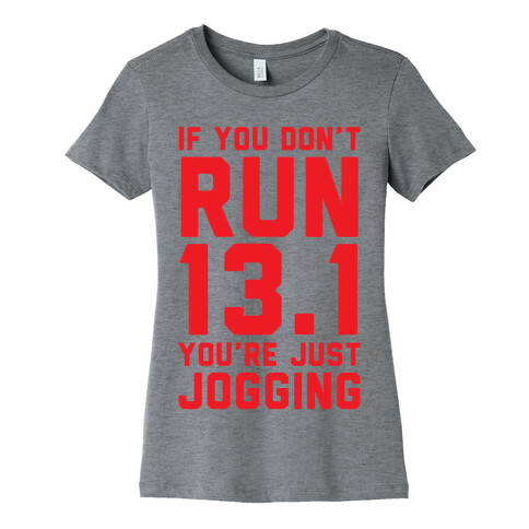 If You Don't Run 13.1 You're Just Jogging Womens T-Shirt