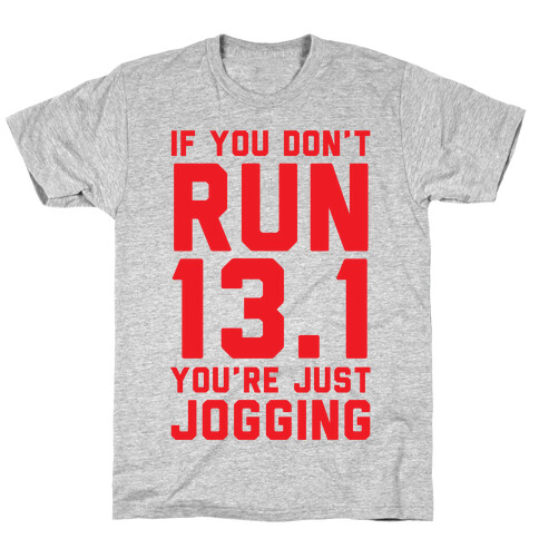 If You Don't Run 13.1 You're Just Jogging T-Shirt