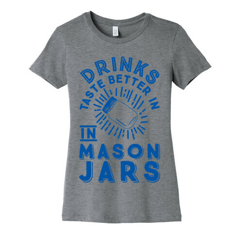 Drinks Taste Better In Mason Jars Womens T-Shirt