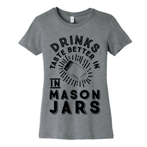 Drinks Taste Better In Mason Jars Womens T-Shirt