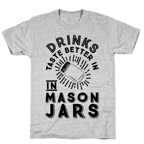 Drinks Taste Better In Mason Jars T-Shirt