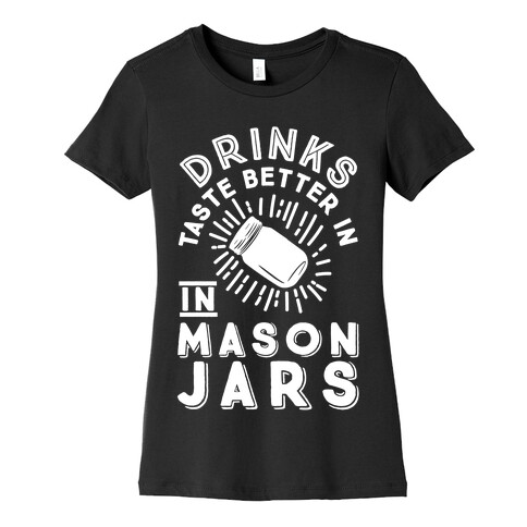 Drinks Taste Better In Mason Jars Womens T-Shirt