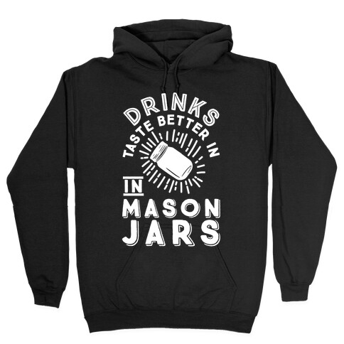 Drinks Taste Better In Mason Jars Hooded Sweatshirt