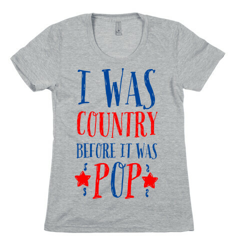 I Was Country before It Was Pop Womens T-Shirt