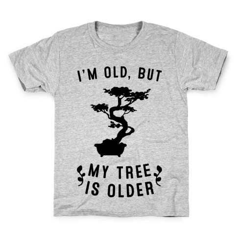 I'm Old, But My Tree Is Older Kids T-Shirt