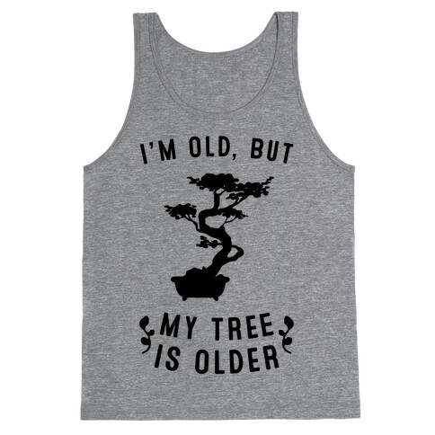 I'm Old, But My Tree Is Older Tank Top