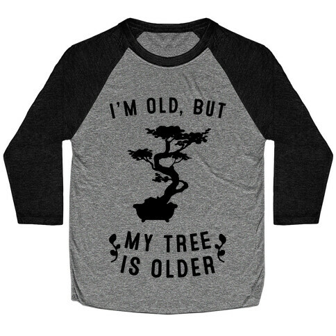 I'm Old, But My Tree Is Older Baseball Tee