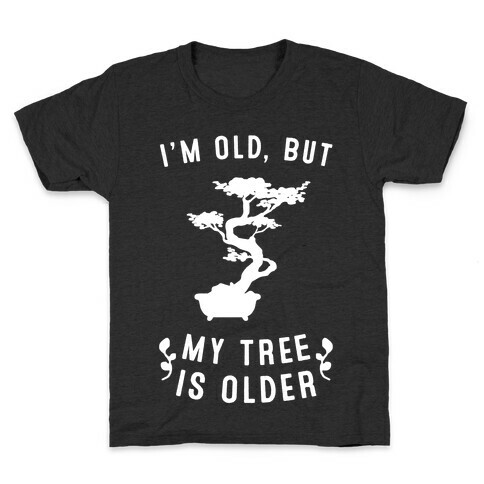 I'm Old, But My Tree Is Older Kids T-Shirt