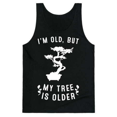 I'm Old, But My Tree Is Older Tank Top