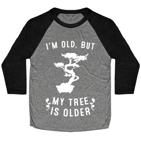I'm Old, But My Tree Is Older Baseball Tee