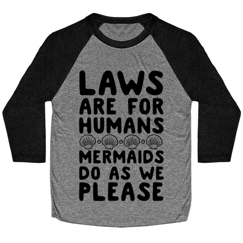 Laws Are For Humans Mermaids Do As We Please Baseball Tee