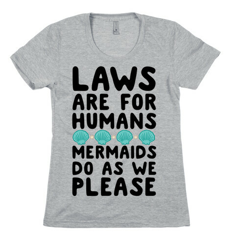 Laws Are For Humans Mermaids Do As We Please Womens T-Shirt