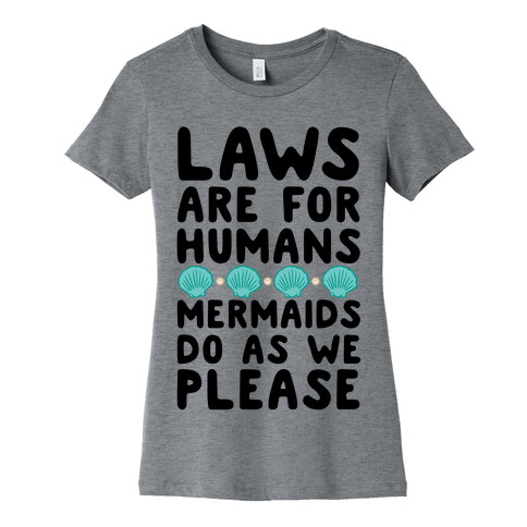 Laws Are For Humans Mermaids Do As We Please Womens T-Shirt