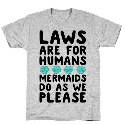 Laws Are For Humans Mermaids Do As We Please T-Shirt
