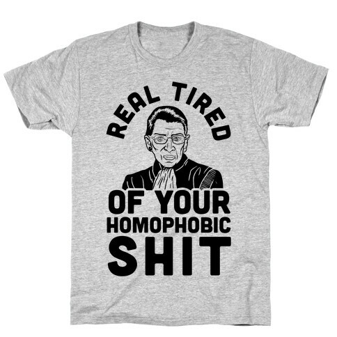 R.B.G. Is Real Tired Of Your Homophobic Shit T-Shirt