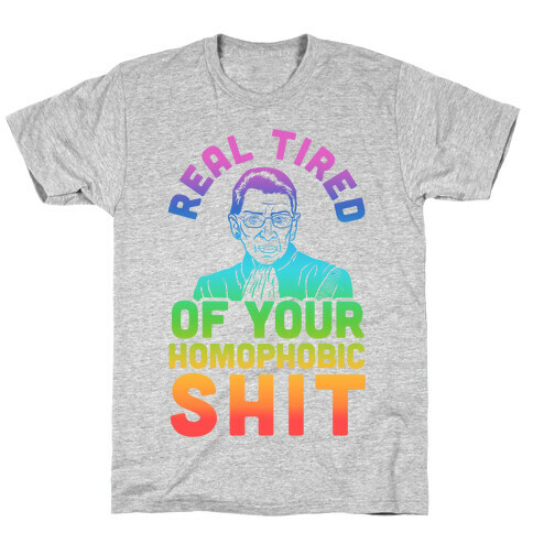 R.B.G. Is Real Tired Of Your Homophobic Shit T-Shirt