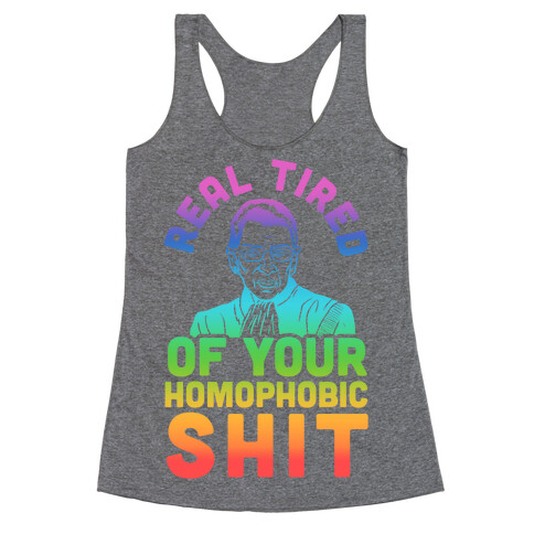 R.B.G. Is Real Tired Of Your Homophobic Shit Racerback Tank Top