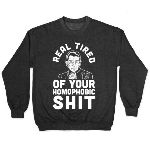 R.B.G. Is Real Tired Of Your Homophobic Shit Pullover