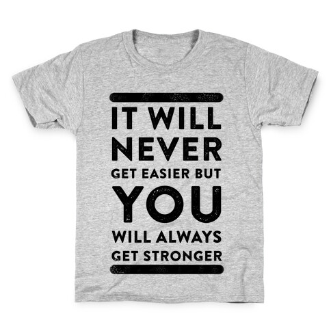 It Will Never Get Easier but You Will Always Get Stronger Kids T-Shirt