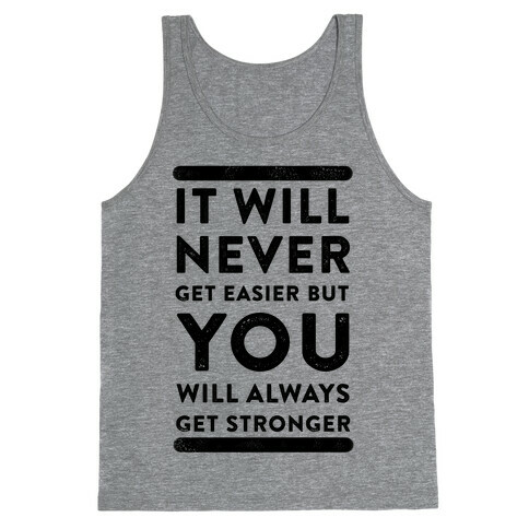 It Will Never Get Easier but You Will Always Get Stronger Tank Top