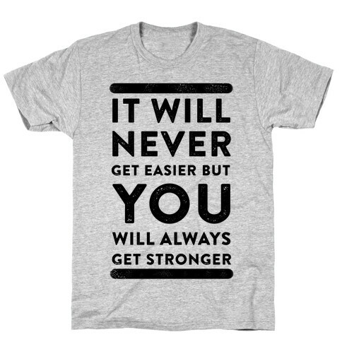 It Will Never Get Easier but You Will Always Get Stronger T-Shirt