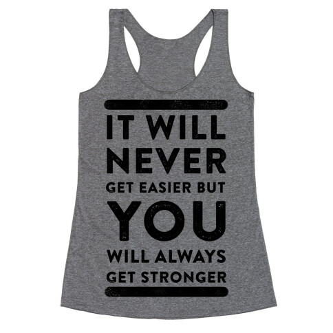 It Will Never Get Easier but You Will Always Get Stronger Racerback Tank Top