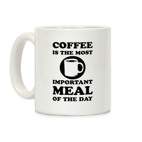 Coffee Is The Most Important Meal Of The Day Coffee Mug