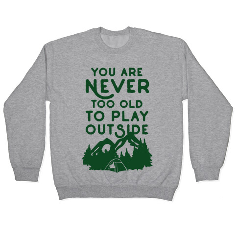You Are Never Too Old To Play Outside Pullover