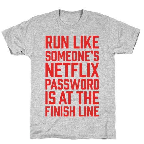 Run Like Someone's Netflix Password Is At The Finish Line T-Shirt